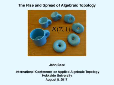 The Rise and Spread of Algebraic Topology  John Baez International Conference on Applied Algebraic Topology Hokkaido University August 8, 2017