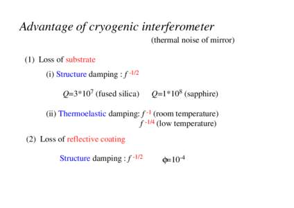 Advantage of cryogenic interferometer (thermal noise of mirror) (1) Loss of substrate (i) Structure damping : f -1/2 Q=3*107 (fused silica)