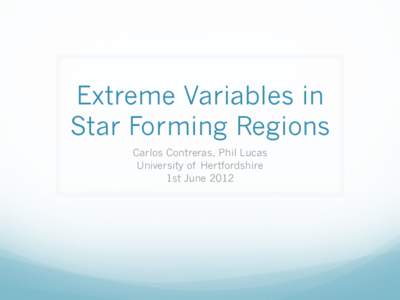 Extreme Variables in Star Forming Regions Carlos Contreras, Phil Lucas University of Hertfordshire 1st June 2012