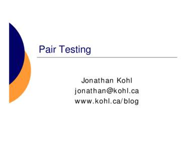 Pair Testing Jonathan Kohl  www.kohl.ca/blog  What is Pair Testing?