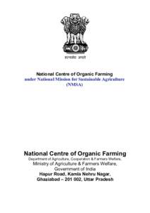 National Centre of Organic Farming under National Mission for Sustainable Agriculture (NMSA) National Centre of Organic Farming Department of Agriculture, Cooperation & Farmers Welfare,