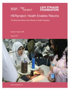 HERproject: Health Enables Returns The Business Returns from Women’s Health Programs Racheal Yeager, BSR August 2011
