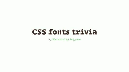 CSS	fonts	trivia By	Chen	Hui	Jing	/	@hj_chen Font	formats	for	web	use WOFF2	(Web	Open	Font	Format	2)