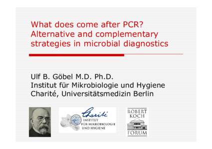 What does come after PCR? Alternative and complementary strategies in microbial diagnostics Ulf B. Göbel M.D. Ph.D. Institut für Mikrobiologie und Hygiene