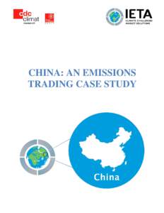 CHINA: AN EMISSIONS TRADING CASE STUDY China: An Emissions Trading Case Study March 2015 This case study incorporates all Chinese government measures over the past six years related to the development of China’s