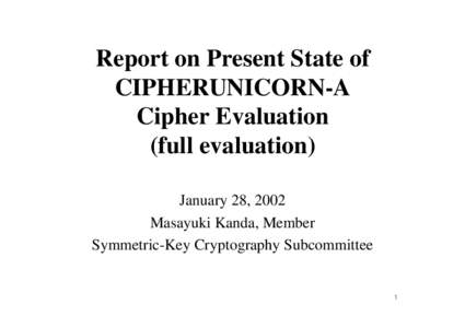 Report on Present State of CIPHERUNICORN-A Cipher Evaluation (full evaluation) January 28, 2002 Masayuki Kanda, Member