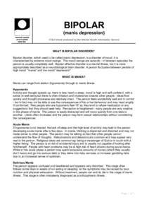 BIPOLAR (manic depression) A fact sheet produced by the Mental Health Information Service WHAT IS BIPOLAR DISORDER? Bipolar disorder, which used to be called manic depression, is a disorder of mood. It is