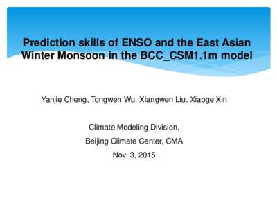 Prediction skills of ENSO and the East Asian Winter Monsoon in the BCC_CSM1.1m model Yanjie Cheng, Tongwen Wu, Xiangwen Liu, Xiaoge Xin  Climate Modeling Division,