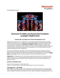 FOR IMMEDIATE RELEASE  Vancouver Art Gallery and Burrard Arts Foundation co-present FAÇADE 2015 Projections light up the Gallery’s iconic Robson Street façade after sunset August 25, 2015, Vancouver, BC – FAÇADE 2