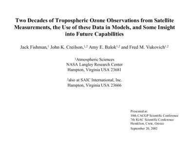 Two Decades of Tropospheric Ozone Observations from Satellite Measurements, the Use of these Data in Models, and Some Insight into Future Capabilities Jack Fishman,1 John K. Creilson,1,2 Amy E. Balok1,2 and Fred M. Vukov