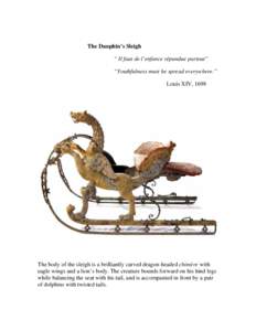 The Dauphin’s Sleigh “ Il faut de l’enfance répandue partout” “Youthfulness must be spread everywhere.” Louis XIV, 1698  The body of the sleigh is a brilliantly carved dragon-headed chimère with