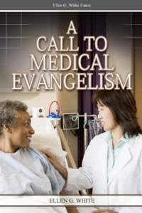 A Call to Medical Evangelism and Health Education Ellen G. White