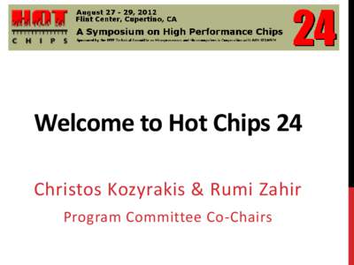 Welcome to Hot Chips 24 Christos Kozyrakis & Rumi Zahir Program Committee Co-Chairs Program Committee •