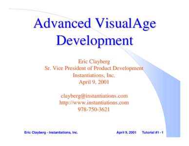 Advanced VisualAge Development Eric Clayberg Sr. Vice President of Product Development Instantiations, Inc. April 9, 2001