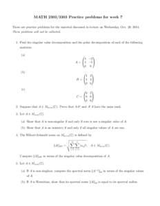 MATHPractice problems for week 7 These are practice problems for the material discussed in lecture on Wednesday, Oct. 29, 2014. These problems will not be collected. 1. Find the singular value decomposition an