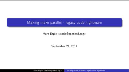 Making make parallel - legacy code nightmare Marc Espie <> September 27, 2014  Marc Espie <>