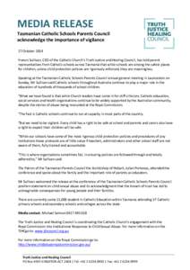 MEDIA RELEASE Tasmanian Catholic Schools Parents Council acknowledge the importance of vigilance 27 October 2014 Francis Sullivan, CEO of the Catholic Church’s Truth Justice and Healing Council, has told parent represe