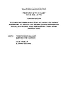 BASALT REGIONAL LIBRARY DISTRICT PRESENTATION OF THE 2014 AUDIT JULY 28, 2015, 4:00 P.M. CONFERENCE ROOM BASALT REGIONAL LIBRARY BOARD OF TRUSTEES: Carolyn Kane, President; Bernard Grauer, Vice President; Karen Hillebran