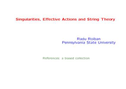 Singularities, Effective Actions and String Theory  Radu Roiban Pennsylvania State University  References: a biased collection