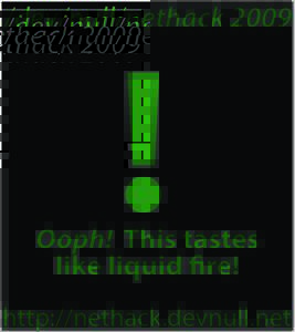 /dev/null/nethack 2009  ! Ooph! This tastes like liquid fire!