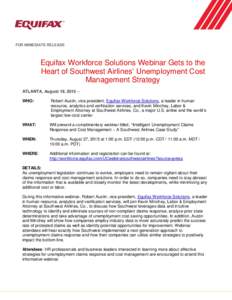 FOR IMMEDIATE RELEASE  Equifax Workforce Solutions Webinar Gets to the Heart of Southwest Airlines’ Unemployment Cost Management Strategy ATLANTA, August 19, 2015 –