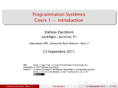 Programmation Systèmes Cours 1 — Introduction Stefano Zacchiroli  Laboratoire PPS, Université Paris Diderot - Paris 7