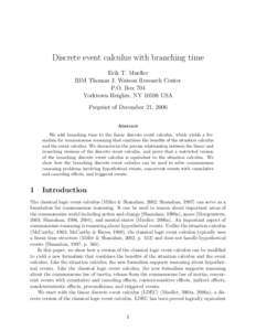 Discrete event calculus with branching time Erik T. Mueller IBM Thomas J. Watson Research Center P.O. Box 704 Yorktown Heights, NYUSA Preprint of December 21, 2006