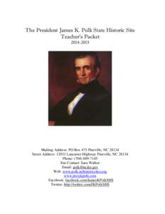 The President James K. Polk State Historic Site Teacher’s Packet[removed]Mailing Address: PO Box 475 Pineville, NC[removed]Street Address: 12031 Lancaster Highway Pineville, NC 28134