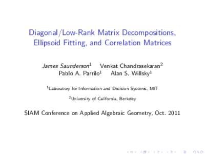 Diagonal/Low-Rank Matrix Decompositions, Ellipsoid Fitting, and Correlation Matrices James Saunderson1 Venkat Chandrasekaran2 Pablo A. Parrilo1 Alan S. Willsky1 1 Laboratory