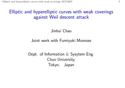 Elliptic and hyperelliptic curves with weak coverings, ECC2007  Elliptic and hyperelliptic curves with weak coverings against Weil descent attack Jinhui Chao Joint work with Fumiyuki Momose