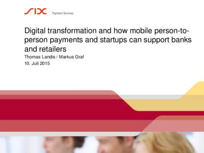 Digital transformation and how mobile person-toperson payments and startups can support banks and retailers Thomas Landis / Markus Graf 10. JuliSeite 1
