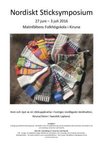 Nordiskt Sticksymposium 27 juni – 3 juli 2016 Malmfältens Folkhögskola i Kiruna Kom och njut av en stickupplevelse i Sveriges nordligaste destination, Kiruna/Giron i Swedish Lapland.