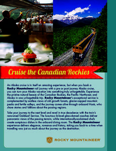 Cruise the Canadian Rockies An Alaska cruise is in itself an amazing experience, but when you book a Rocky Mountaineer rail journey with a pre or post journey Alaska cruise, you can turn your Alaska vacation into somethi