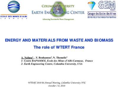 ENERGY AND MATERIALS FROM WASTE AND BIOMASS The role of WTERT France A. Nzihou1, , Y. Benhamou2, N. Themelis2 1- Centre RAPSODEE, Ecole des Mines d’Albi-Carmaux, France 2- Earth Engineering Centre, Columbia University,