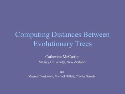Computing Distances Between Evolutionary Trees Catherine McCartin Massey University, New Zealand and Magnus Bordewich, Michael Hallett, Charles Semple