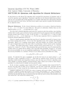 Quantum algorithms (CO 781, WinterProf. Andrew Childs, University of Waterloo LECTURE 16: Quantum walk algorithm for element distinctness In this lecture we will discuss the algorithm that cemented the importance 
