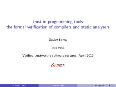 Trust in programming tools: the formal verification of compilers and static analysers Xavier Leroy Inria Paris  Verified trustworthy software systems, April 2016