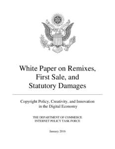 White Paper on Remixes, First Sale, and Statutory Damages Copyright Policy, Creativity, and Innovation in the Digital Economy THE DEPARTMENT OF COMMERCE