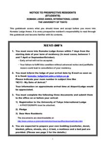 NOTICE TO PROSPECTIVE RESIDENTS (STUDENTS) KOMABA LODGE ANNEX, INTERNATIONAL LODGE THE UNIVERSITY OF TOKYO This guidebook covers what you should know and accept before you move into Komaba Lodge Annex. It is every prospe