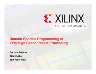 Domain-Specific Programming of Very High Speed Packet Processing Gordon Brebner Xilinx Labs San José, USA