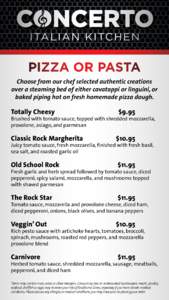 PIZZA OR PASTA Choose from our chef selected authentic creations over a steaming bed of either cavatappi or linguini, or baked piping hot on fresh homemade pizza dough.  Totally Cheesy