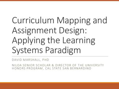 Curriculum	Mapping	and	 Assignment	Design:	 Applying	the	Learning Systems	Paradigm DAV I D	MARSH AL L ,	PH D	 NILOA	SENIO R	SC HO LAR	&	DIREC TO R	O F 	THE	U NIV ERSITY