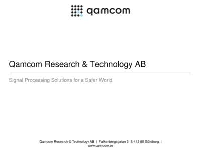 Qamcom Research & Technology AB Signal Processing Solutions for a Safer World Qamcom Research & Technology AB | Falkenbergsgatan 3 S[removed]Göteborg | www.qamcom.se