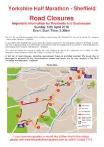 Yorkshire Half Marathon - Sheffield  Road Closures Important Information for Residents and Businesses Sunday 12th April 2015 Event Start Time: 9.30am