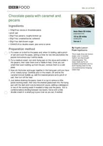 bbc.co.uk/food  Chocolate pasta with caramel and pecans Ingredients 100g/3½oz cocoa or chocolate pasta