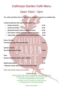 Calthorpe Garden Café Menu Open 10am – 5pm Tea, coffee and drinks start at £1 and a range of cakes and snacks are available daily. Toasted sandwiches with organic sourdough bread 