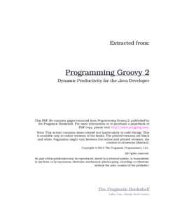 Extracted from:  Programming Groovy 2 Dynamic Productivity for the Java Developer  This PDF file contains pages extracted from Programming Groovy 2, published by