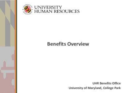 Benefits Overview  UHR Benefits Office University of Maryland, College Park  ELIGIBILITY FOR COVERAGE