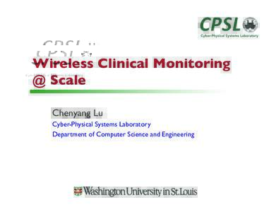 Wireless Clinical Monitoring @ Scale! Chenyang Lu! Cyber-Physical Systems Laboratory! Department of Computer Science and Engineering!