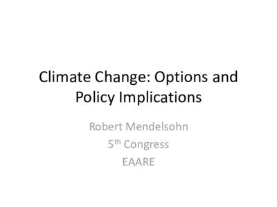 Climate Change: Options and Policy Implications Robert Mendelsohn 5th Congress EAARE